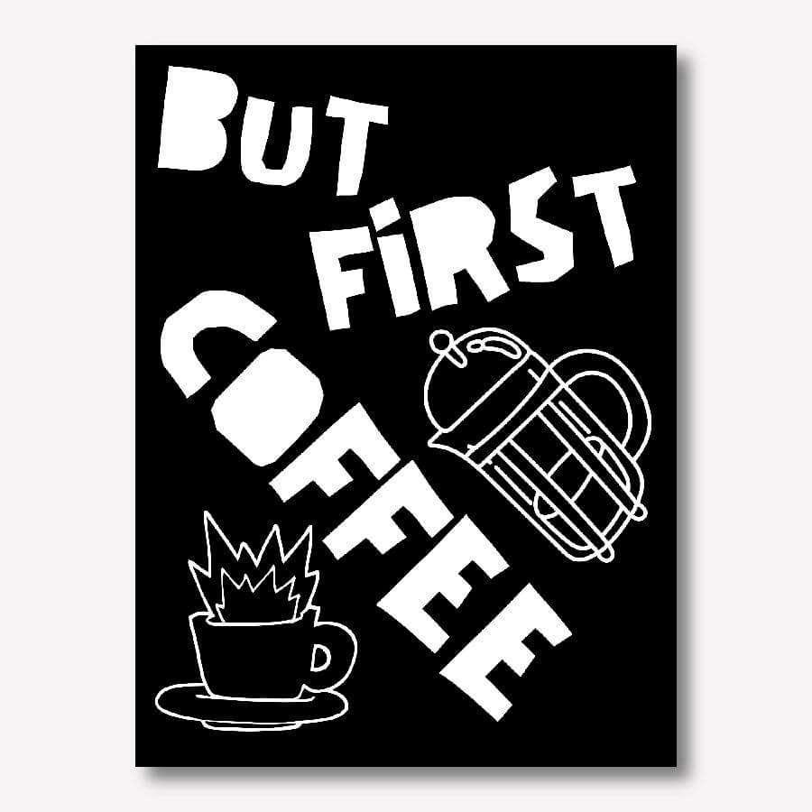 First I Drink The Coffee Art